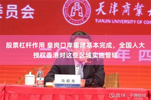 股票杠杆作用 皇岗口岸重建基本完成，全国人大授权香港对这些区域实施管辖