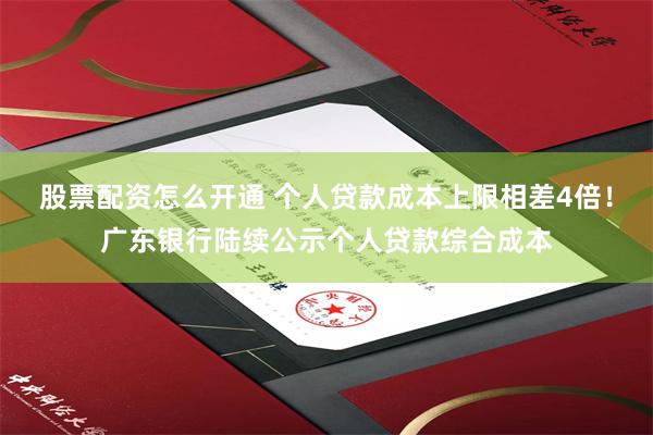 股票配资怎么开通 个人贷款成本上限相差4倍！广东银行陆续公示个人贷款综合成本